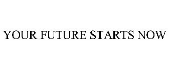 YOUR FUTURE STARTS NOW