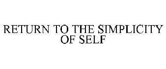 RETURN TO THE SIMPLICITY OF SELF