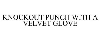 KNOCKOUT PUNCH WITH A VELVET GLOVE
