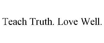 TEACH TRUTH. LOVE WELL.