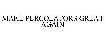 MAKE PERCOLATORS GREAT AGAIN
