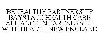 BEHEALTHY PARTNERSHIP BAYSTATE HEALTH CARE ALLIANCE IN PARTNERSHIP WITH HEALTH NEW ENGLAND