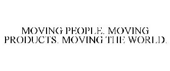 MOVING PEOPLE. MOVING PRODUCTS. MOVING THE WORLD.