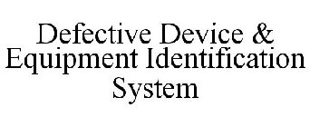 DEFECTIVE DEVICE & EQUIPMENT IDENTIFICATION SYSTEM