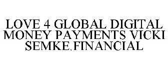 LOVE 4 GLOBAL DIGITAL MONEY PAYMENTS VICKI SEMKE.FINANCIAL