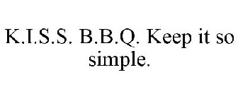 K.I.S.S. B.B.Q. KEEP IT SO SIMPLE.