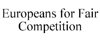 EUROPEANS FOR FAIR COMPETITION