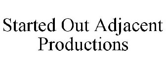 STARTED OUT ADJACENT PRODUCTIONS