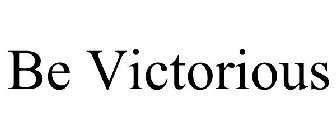 BE VICTORIOUS