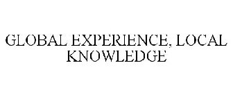 GLOBAL EXPERIENCE, LOCAL KNOWLEDGE