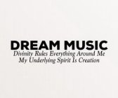 DREAM MUSIC DIVINITY RULES EVERYTHING AROUND ME MY UNDERLYING SPIRIT IS CREATION