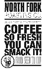 NORTH FORK ROASTING CO. SMALL BATCH. CRAFT COFFEE. COFFEE SO FRESH YOU CAN SMACK IT! FROM SEED TO CUP