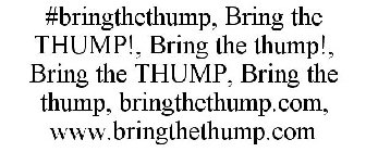 #BRINGTHETHUMP, BRING THE THUMP!, BRING THE THUMP!, BRING THE THUMP, BRING THE THUMP, BRINGTHETHUMP.COM, WWW.BRINGTHETHUMP.COM