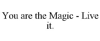 YOU ARE THE MAGIC - LIVE IT.