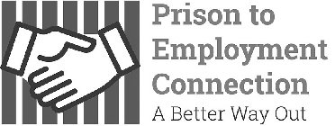 PRISON TO EMPLOYMENT CONNECTION A BETTER WAY OUT
