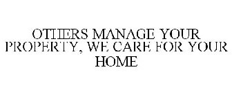 OTHERS MANAGE YOUR PROPERTY, WE CARE FOR YOUR HOME