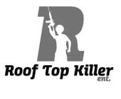 R ROOF TOP KILLER ENT