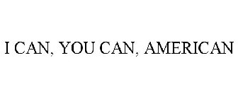 I CAN, YOU CAN, AMERICAN