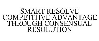 SMART RESOLVE COMPETITIVE ADVANTAGE THROUGH CONSENSUAL RESOLUTION