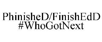 PHINISHED/FINISHEDD #WHOGOTNEXT