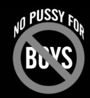 NO PUSSY FOR BOYS