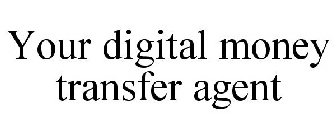 YOUR DIGITAL MONEY TRANSFER AGENT