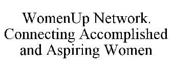 WOMENUP NETWORK. CONNECTING ACCOMPLISHED AND ASPIRING WOMEN