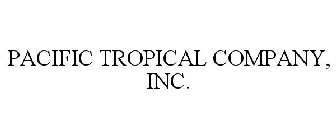 PACIFIC TROPICAL COMPANY, INC.