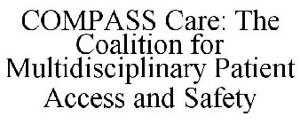 COMPASS CARE: THE COALITION FOR MULTIDISCIPLINARY PATIENT ACCESS AND SAFETY