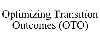 OPTIMIZING TRANSITION OUTCOMES (OTO)