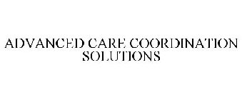 ADVANCED CARE COORDINATION SOLUTIONS