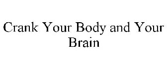 CRANK YOUR BODY AND YOUR BRAIN