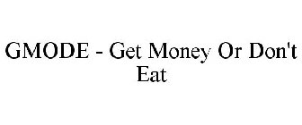 GMODE GET MONEY OR DON'T EAT