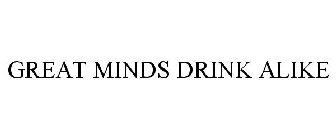 GREAT MINDS DRINK ALIKE