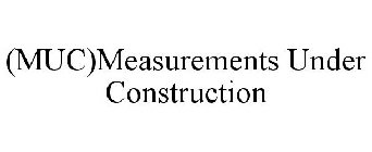 (MUC)MEASUREMENTS UNDER CONSTRUCTION
