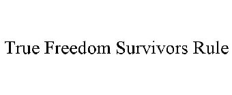 TRUE FREEDOM SURVIVORS RULE