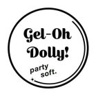 GEL-OH DOLLY!
