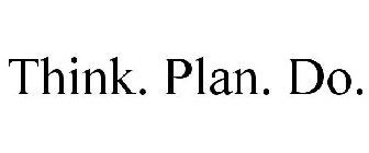 THINK. PLAN. DO.