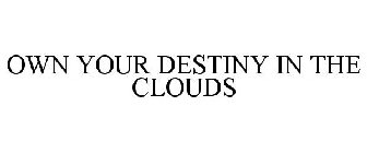 OWN YOUR DESTINY IN THE CLOUDS