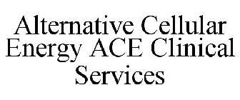 ALTERNATIVE CELLULAR ENERGY ACE CLINICAL SERVICES