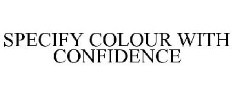 SPECIFY COLOUR WITH CONFIDENCE