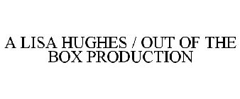 A LISA HUGHES / OUT OF THE BOX PRODUCTION