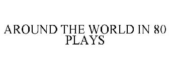 AROUND THE WORLD IN 80 PLAYS