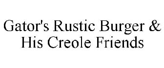 GATOR'S RUSTIC BURGER & HIS CREOLE FRIENDS