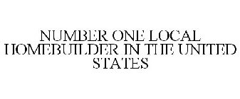 NUMBER ONE LOCAL HOMEBUILDER IN THE UNITED STATES