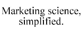 MARKETING SCIENCE, SIMPLIFIED.