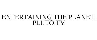 ENTERTAINING THE PLANET. PLUTO.TV