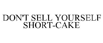 DON'T SELL YOURSELF SHORT-CAKE