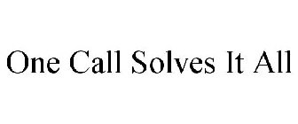 ONE CALL SOLVES IT ALL