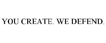 YOU CREATE. WE DEFEND.